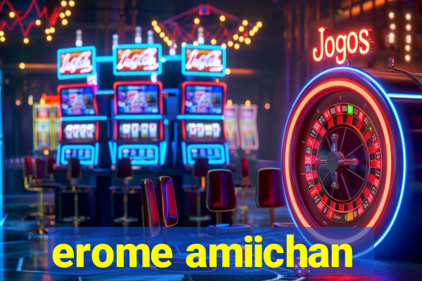erome amiichan